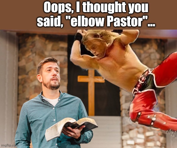 Oops, I thought you said, "elbow Pastor"... | made w/ Imgflip meme maker