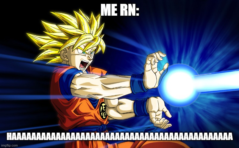 Kamehameha | me rn: haaaaaaaaaaaaaaaaaaaaaaaaaaaaaaaaaaaaaaaaaaaaa | image tagged in kamehameha | made w/ Imgflip meme maker