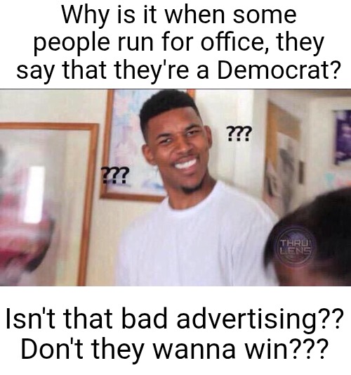 :laugh emojis: | Why is it when some people run for office, they say that they're a Democrat? Isn't that bad advertising?? Don't they wanna win??? | image tagged in black guy confused,politics,office,democrat,politicians,joke | made w/ Imgflip meme maker