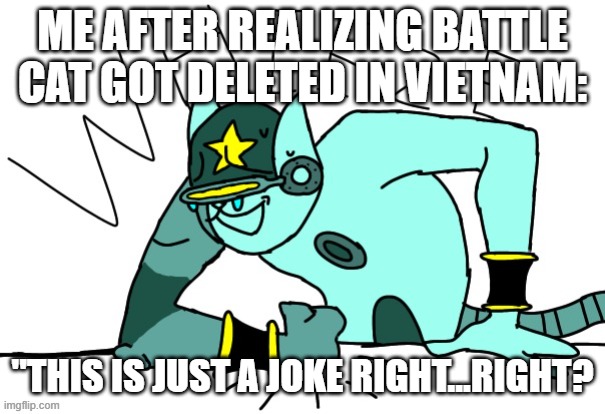 Sad fillbuster | Me after realizing battle cat got deleted in vietnam:; "this is just a joke right...right? | image tagged in filibuster obstructa wheeze | made w/ Imgflip meme maker