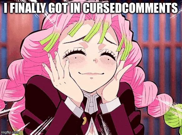 Thanks to Ridleyyyyyyyyyyyyyyyyy | I finally got in CursedComments | image tagged in mitsuri | made w/ Imgflip meme maker