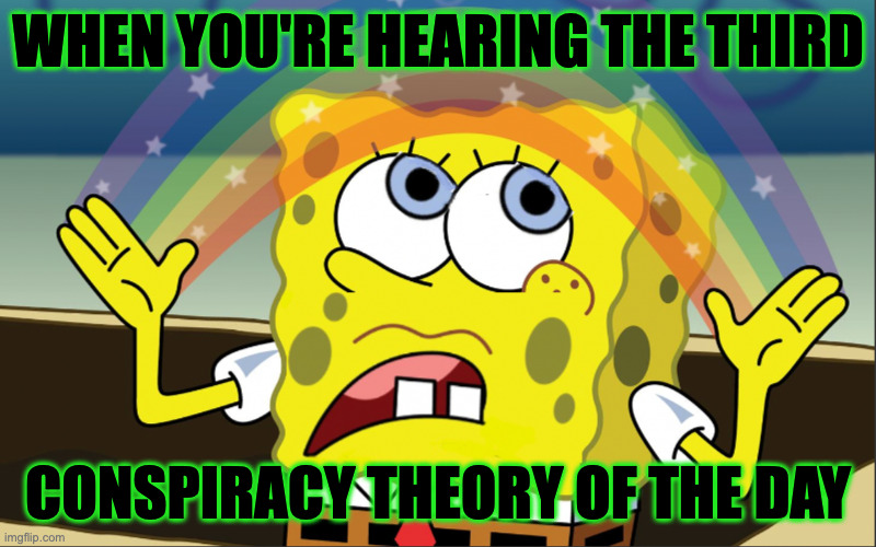 The things I do for England. | when you're hearing the third; conspiracy theory of the day | image tagged in memes,spongebob conspiracy theory,spongebob eyeroll | made w/ Imgflip meme maker