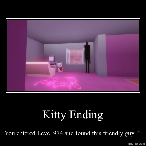 Love you, Kitty :3 | Kitty Ending | You entered Level 974 and found this friendly guy :3 | image tagged in funny,demotivationals,the backrooms,kitty,backrooms | made w/ Imgflip demotivational maker