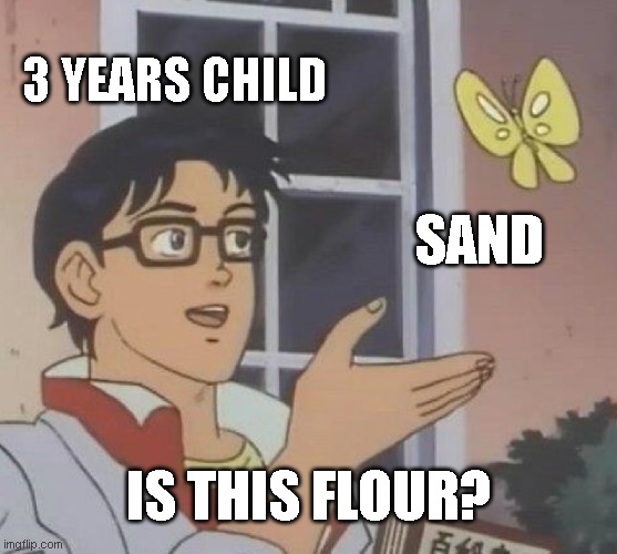 Children when they see sand: | 3 years child; sand; is this flour? | image tagged in memes,is this a pigeon | made w/ Imgflip meme maker