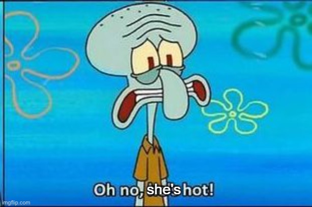 Oh no shes hot | image tagged in oh no shes hot | made w/ Imgflip meme maker