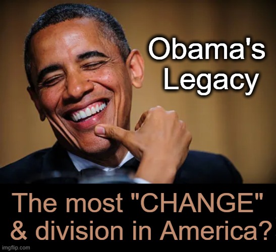 Democrat Destruction | Obama's 
Legacy; The most "CHANGE" 
& division in America? | image tagged in barack obama,legacy,destroy,divide,double standards,change | made w/ Imgflip meme maker