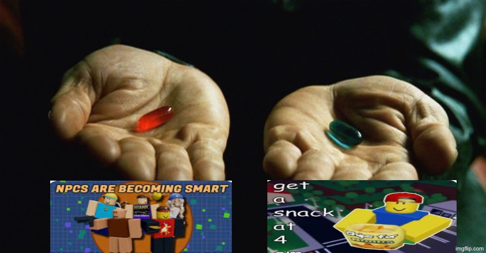In your opinion, which game is better, NPCs are becoming smart, or Get a snack at 4 am? | image tagged in red pill blue pill,get a snack at 4 am,npcs are becoming smart,groovydominoes52,roblox,roblox game | made w/ Imgflip meme maker