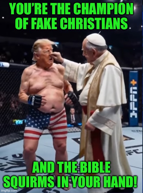 IMG_9046.jpeg | You’re the champion of fake Christians; And the bible squirms in your hand! | image tagged in img_9046 jpeg | made w/ Imgflip meme maker