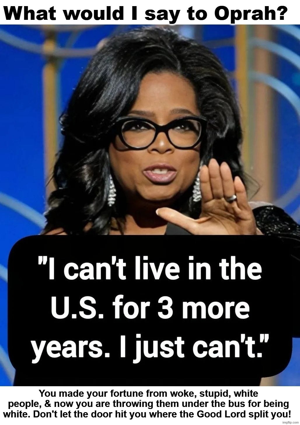 What would YOU say to Oprah? | image tagged in you get an oprah,oprah you get a,stupid liberals,stupid people,sheeple,white people | made w/ Imgflip meme maker