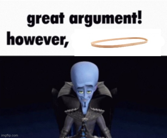 Doctor Somewhere to me in a nutshell | image tagged in great argument however x | made w/ Imgflip meme maker