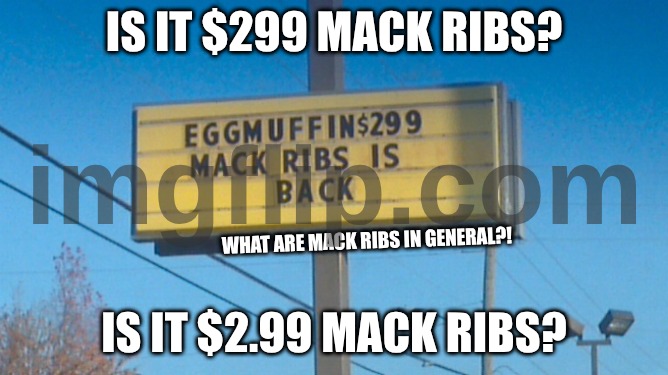 McDonald's sign | Is it $299 Mack Ribs? What are Mack Ribs in general?! Is it $2.99 Mack Ribs? | image tagged in mcdonald's sign,confusing,mcdonald's,mcdonalds,signs | made w/ Imgflip meme maker