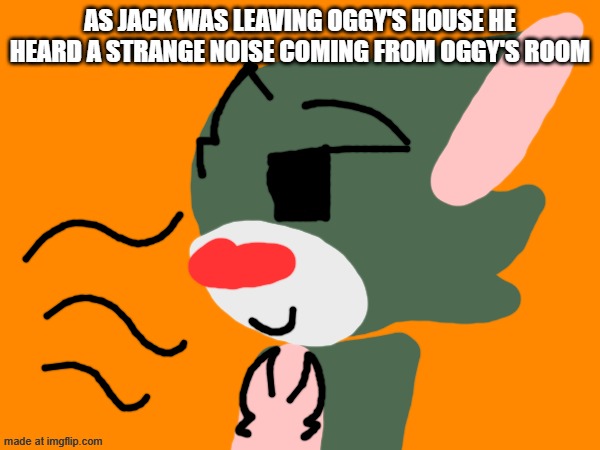 Scene 17! | As Jack was leaving Oggy's house he heard a strange noise coming from Oggy's room | image tagged in oggy and the cockroaches,fanmade,drawing | made w/ Imgflip meme maker