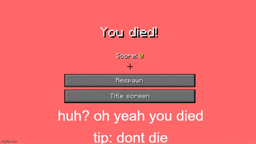 oh yeah you died | huh? oh yeah you died; tip: dont die | image tagged in minecraft death screen | made w/ Imgflip meme maker