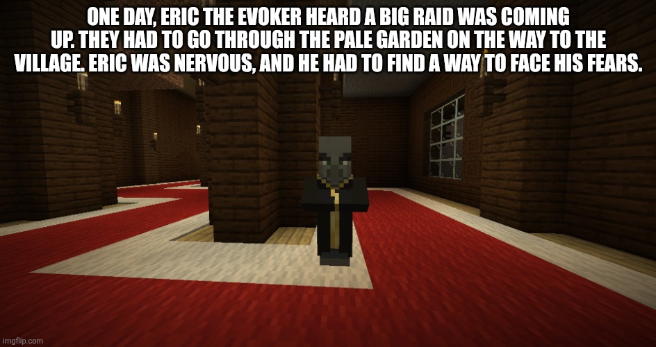 Continuing my evoker story | One day, Eric the evoker heard a big raid was coming up. They had to go through the pale garden on the way to the village. Eric was nervous, and he had to find a way to face his fears. | image tagged in evoker | made w/ Imgflip meme maker