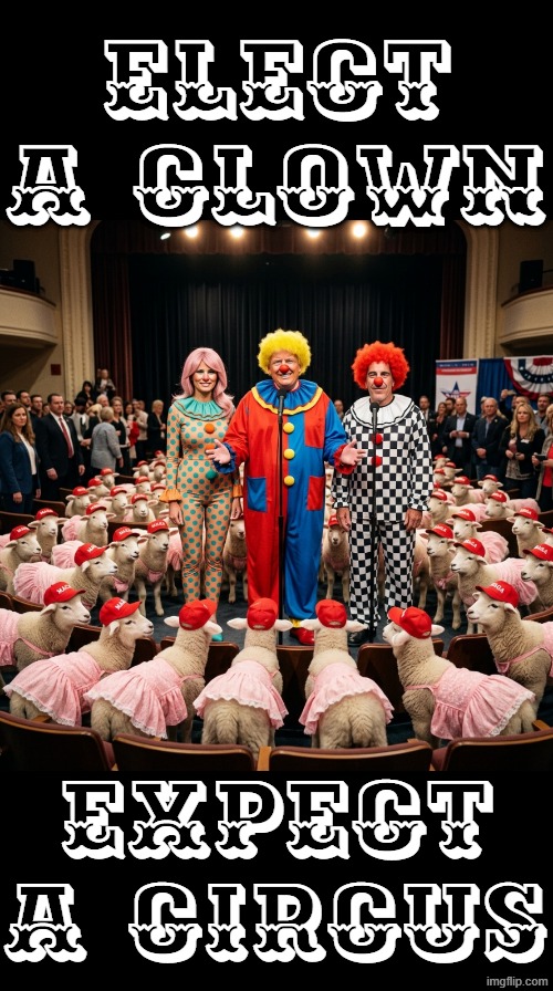 ELECT A CLOWN, EXPECT A CIRCUS | elect a clown; expect a circus | image tagged in donald trump,jeffrey epstein,melania trump,donald trump the clown,clown applying makeup,make america great again | made w/ Imgflip meme maker
