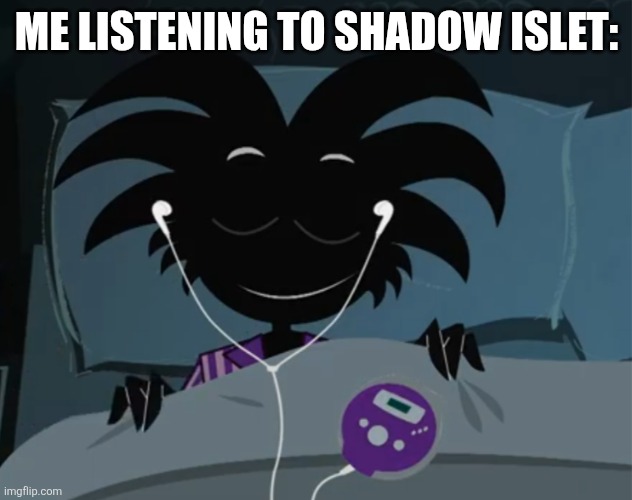 Me listening to shadow islet: | Me listening to shadow islet: | image tagged in me listening to shadow islet | made w/ Imgflip meme maker
