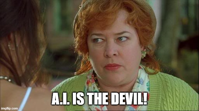 A.I. is the Devil | A.I. is the Devil! | image tagged in waterboy kathy bates devil | made w/ Imgflip meme maker