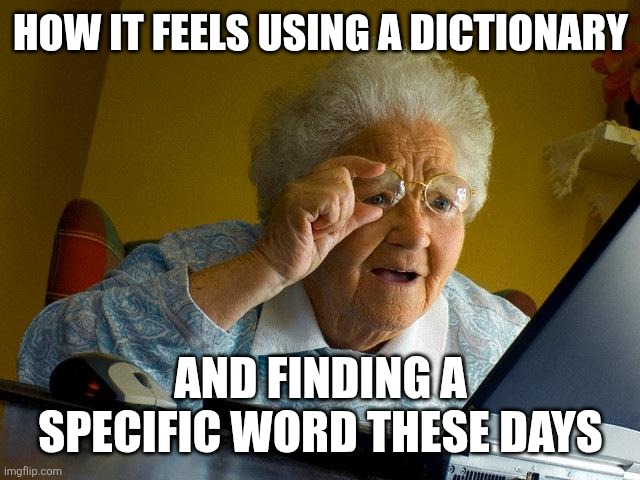Book ahh | How it feels using a dictionary; And finding a specific word these days | image tagged in memes,grandma finds the internet,old books | made w/ Imgflip meme maker