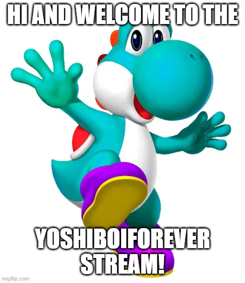 Welcome | Hi and welcome to the; yoshiboiforever stream! | image tagged in turquoise yoshi | made w/ Imgflip meme maker