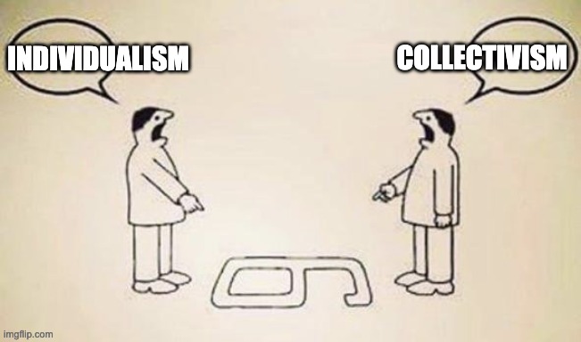 What's wrong with the world! | collectivism; individualism | image tagged in six nine | made w/ Imgflip meme maker