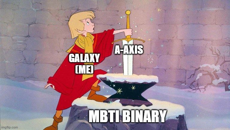 The rightful ruler returns... | A-Axis; Galaxy (me); MBTI binary | image tagged in sword in the stone,galaxy,revolution,mbti,personality | made w/ Imgflip meme maker