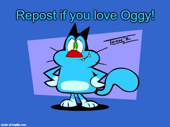 *cough* | Repost if you love Oggy! | image tagged in oggy toonz | made w/ Imgflip meme maker