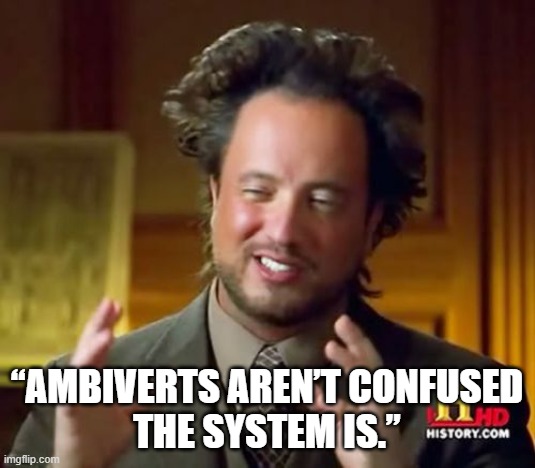The A‑Axis was foretold. | “AMBIVERTS AREN’T CONFUSED
THE SYSTEM IS.” | image tagged in memes,ancient aliens,mbti,personality,revolution,galaxy | made w/ Imgflip meme maker