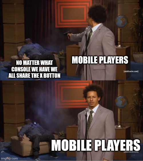 Who Killed Hannibal Meme | Mobile players; No matter what console we have we all share the x button; Mobile players | image tagged in memes,who killed hannibal | made w/ Imgflip meme maker