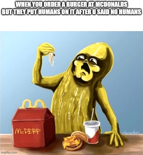 time traveler moves a chair | when you order a burger at mcdonalds but they put humans on it after u said no humans | image tagged in funny memes,funny,relatable | made w/ Imgflip meme maker