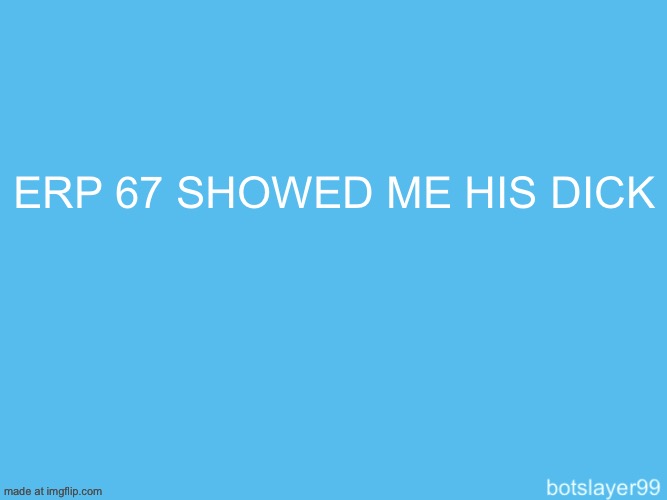 i won’t link it | ERP 67 SHOWED ME HIS DICK | image tagged in botslayer announcement temp | made w/ Imgflip meme maker