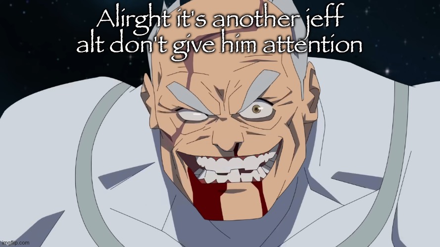 Conquest but he shaved | Alirght it's another jeff alt don't give him attention | image tagged in conquest but he shaved | made w/ Imgflip meme maker