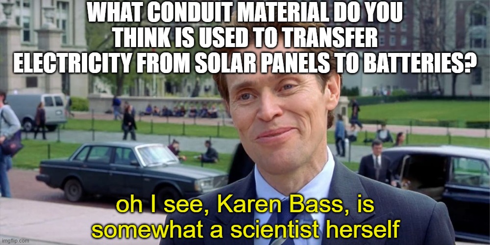 You know, I'm something of a scientist myself | what conduit material do you think is used to transfer electricity from solar panels to batteries? oh I see, Karen Bass, is somewhat a scien | image tagged in you know i'm something of a scientist myself | made w/ Imgflip meme maker