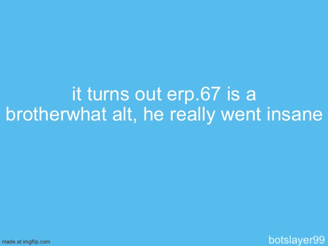 botslayer announcement temp | it turns out erp.67 is a brotherwhat alt, he really went insane | image tagged in botslayer announcement temp | made w/ Imgflip meme maker