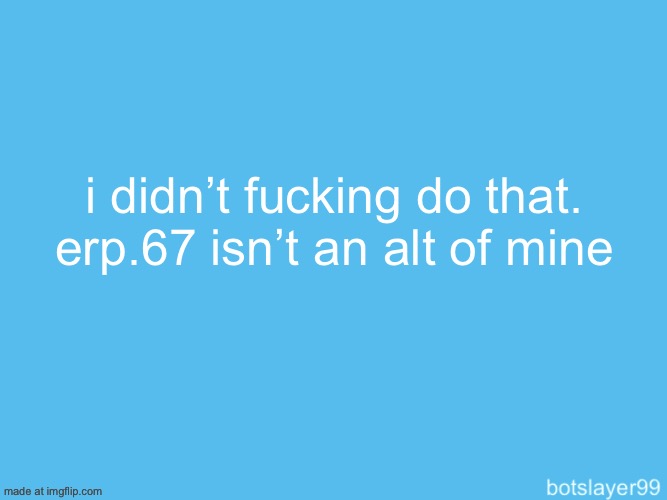 botslayer announcement temp | i didn’t fucking do that. erp.67 isn’t an alt of mine | image tagged in botslayer announcement temp | made w/ Imgflip meme maker