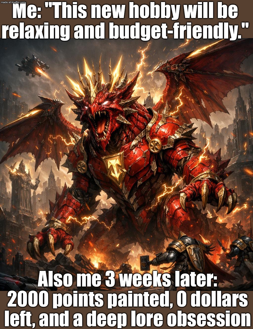 Me: "Surely THIS new edition will finally simplify everything"; Games Workshop: *adds 12 more sub-phases and 3 new keywords* | Me: "This new hobby will be relaxing and budget-friendly."; Also me 3 weeks later: 2000 points painted, 0 dollars left, and a deep lore obsession | image tagged in age of sigmar,remix,warhammer,gaming,existentialism,gamers | made w/ Imgflip meme maker