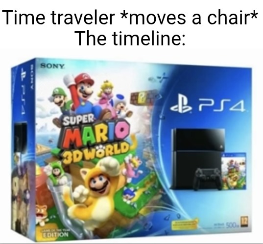 Time traveler *moves a chair*
The timeline: | image tagged in time travel,the timeline,gaming,video games,super mario 3d world,ps4 | made w/ Imgflip meme maker