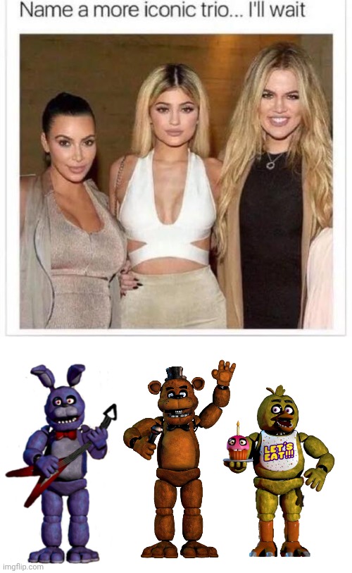 Name a More Iconic Trio | image tagged in name a more iconic trio,fnaf,freddy,bonnie,chica | made w/ Imgflip meme maker