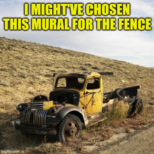 I might've chosen this mural for the fence | made w/ Imgflip meme maker