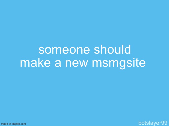 botslayer announcement temp | someone should make a new msmgsite | image tagged in botslayer announcement temp | made w/ Imgflip meme maker