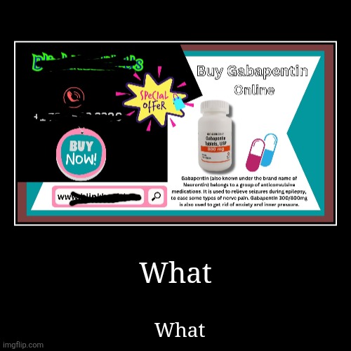 Huh | What | What | image tagged in funny,demotivationals | made w/ Imgflip demotivational maker