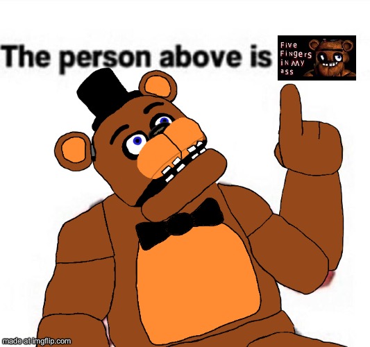 the person above fnaf | image tagged in the person above fnaf | made w/ Imgflip meme maker