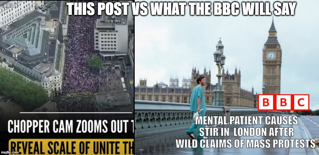 this post vs what the bbc will say; mental patient causes stir in  london after wild claims of mass protests | image tagged in bandicam 2026-05-18 08-17-39-162 jpg | made w/ Imgflip meme maker