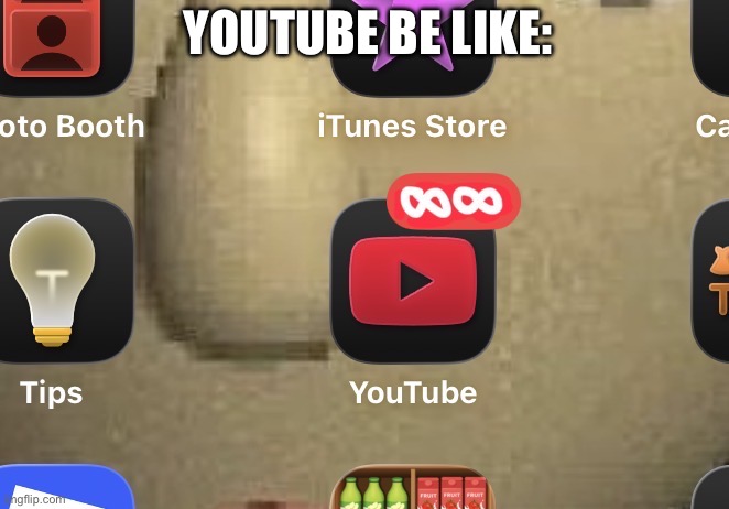 YouTube with double infinite notification | YouTube be like: | image tagged in youtube with double infinite notification | made w/ Imgflip meme maker