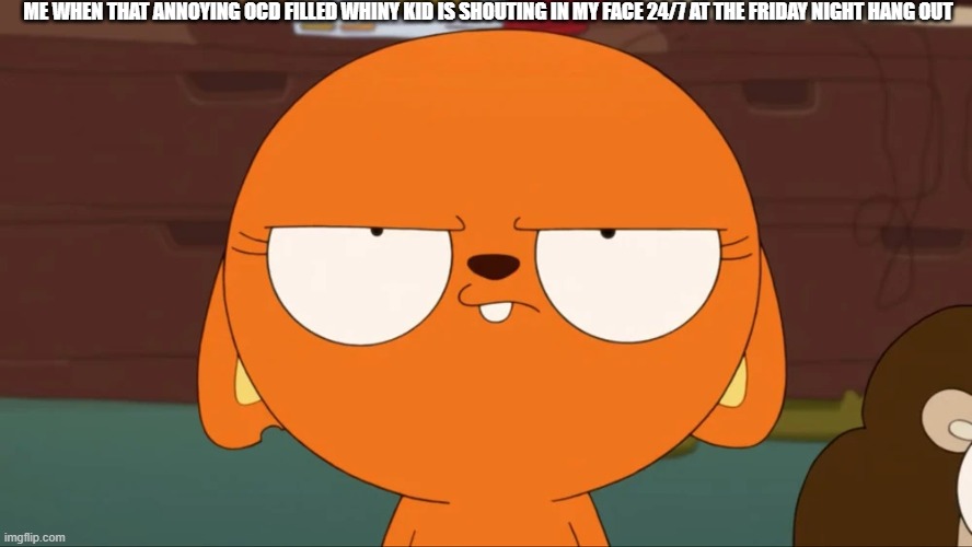 in soo pissed off at that kid | me when that annoying ocd filled whiny kid is shouting in my face 24/7 at the Friday night hang out | image tagged in blooper_quest_147 png,kiff,anger,ocd | made w/ Imgflip meme maker