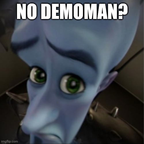Megamind peeking | NO DEMOMAN? | image tagged in megamind peeking | made w/ Imgflip meme maker