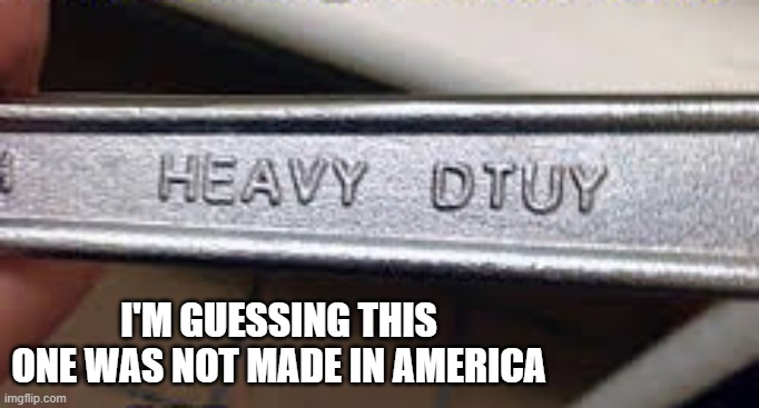 I'm guessing this wrench was NOT made in America. | I'm guessing this one was not made in America | image tagged in funny,humor,tool,made in usa,made in china | made w/ Imgflip meme maker