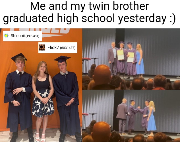 Finally done with school... time for the next chapter of my life. | Me and my twin brother graduated high school yesterday :) | image tagged in shinobii,flick7,school,graduation,graduate,high school | made w/ Imgflip meme maker