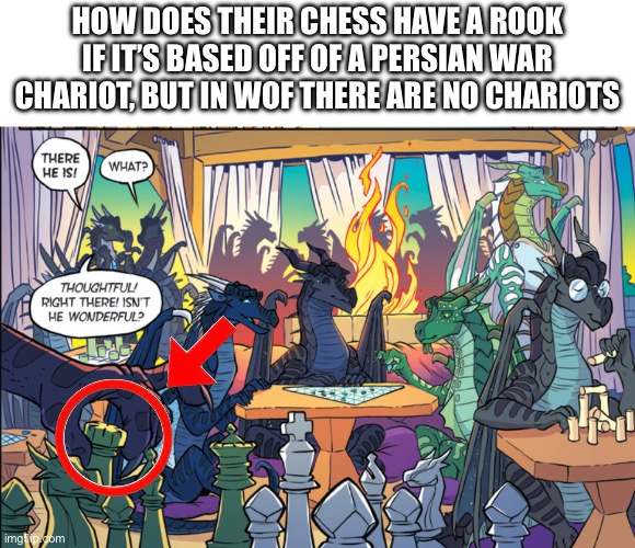 My brain is not braining | How does their chess have a rook if it’s based off of a Persian war chariot, but in WOF there are no chariots | image tagged in memes,wof,should not,exist | made w/ Imgflip meme maker