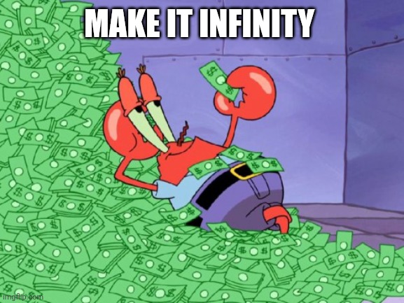mr krabs money | Make it infinity | image tagged in mr krabs money | made w/ Imgflip meme maker