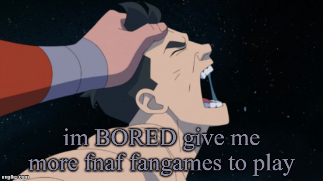 im BORED give me more fnaf fangames to play | made w/ Imgflip meme maker